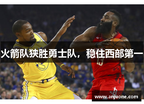 火箭队狭胜勇士队，稳住西部第一