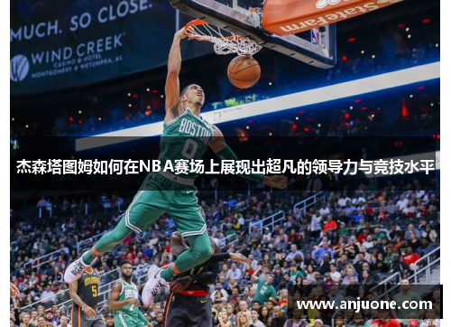 杰森塔图姆如何在NBA赛场上展现出超凡的领导力与竞技水平
