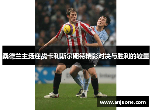 桑德兰主场迎战卡利斯尔期待精彩对决与胜利的较量