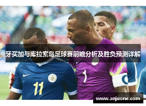 牙买加与库拉索岛足球赛前瞻分析及胜负预测详解